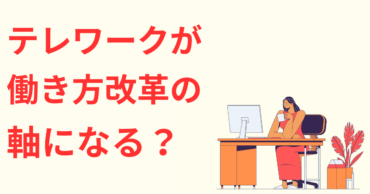 テレワークが働き方改革の軸になる？具体的な効果や今後の課題について解説 