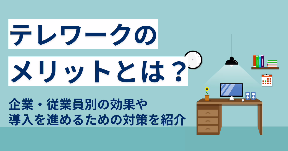 テレワークのメリットとは？企業・従業員別の効果や導入を進めるための対策を紹介 