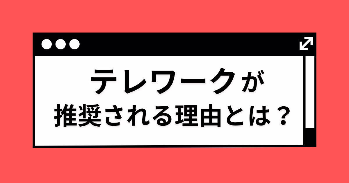 テレワークが推奨される理由とは？導入するメリットや具体的な流れを解説！