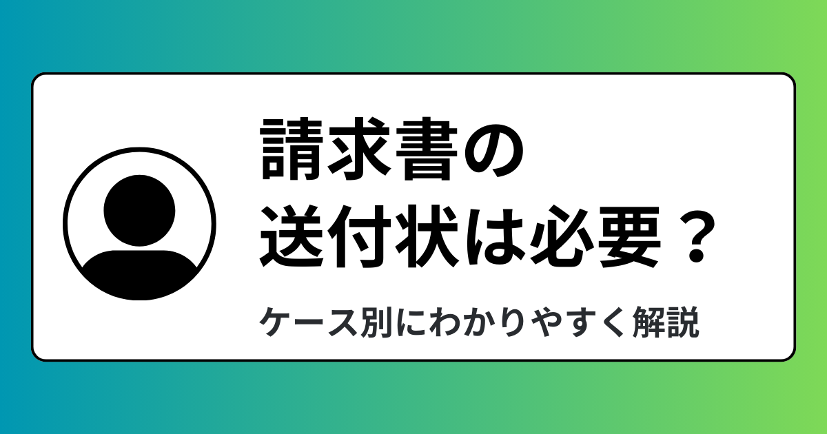 請求書の送付状は必要？ケース別にわかりやすく解説
