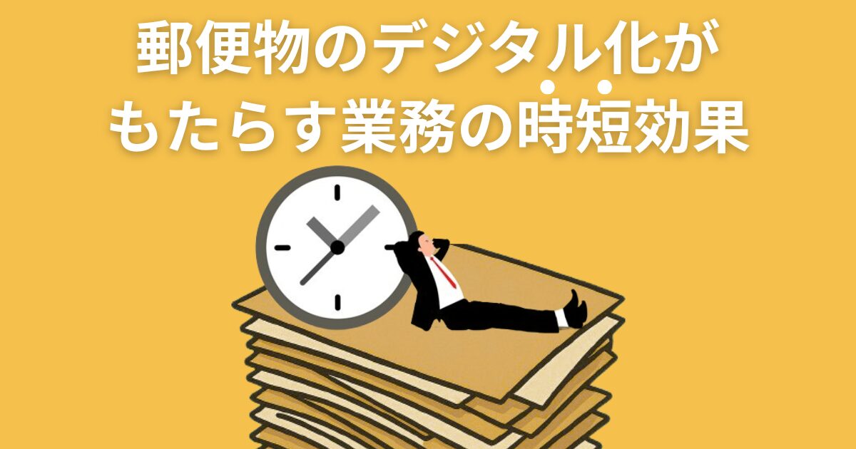 大量の郵便物もスムーズに。郵便物のデジタル化がもたらす業務の時短効果