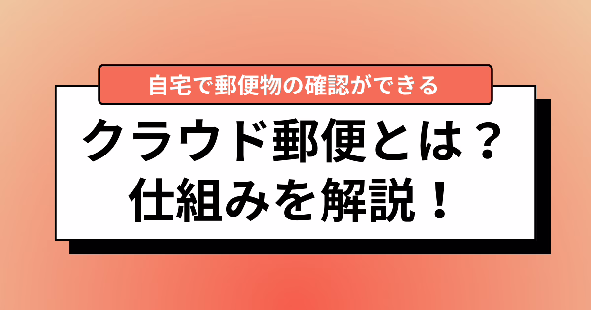 会社に届く郵便物をオンラインで確認できる「クラウド郵便」とは？仕組みを解説